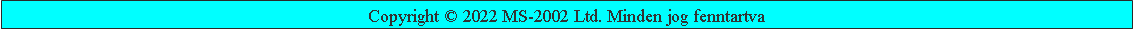 Szvegdoboz: Copyright  2022 MS-2002 Ltd. Minden jog fenntartva 